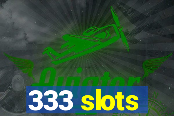 333 slots
